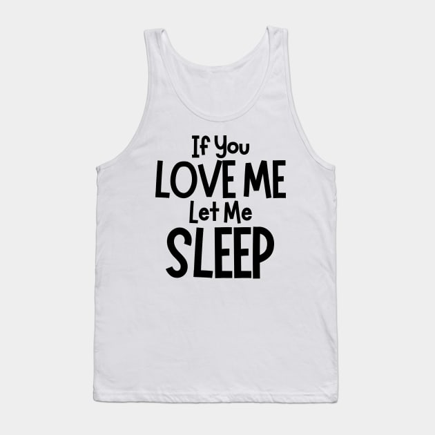 If You Love Me Let Me Sleep. Funny I Need Sleep Saying. Perfect for overtired sleep deprived mom's Tank Top by That Cheeky Tee